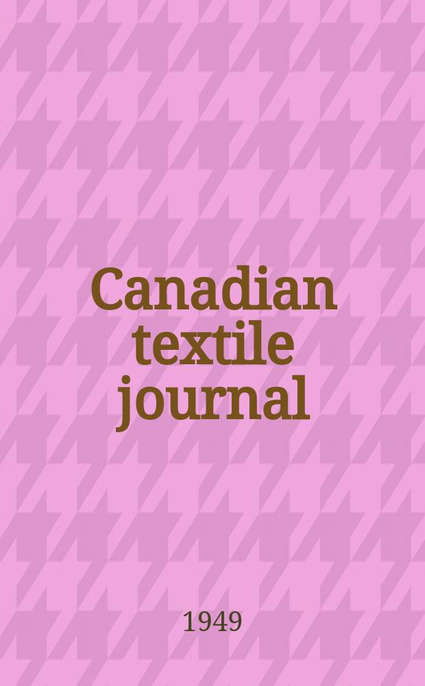 Canadian textile journal : Issued Fortnightly to promote the efficient development and expansion of the textile manufacturing industries in Canada. Vol.66, №8