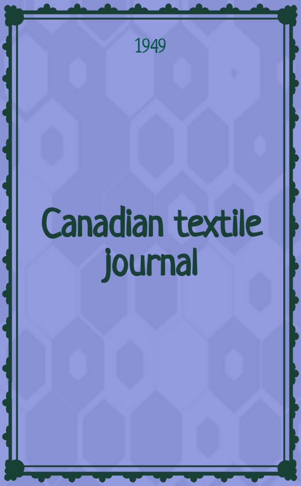 Canadian textile journal : Issued Fortnightly to promote the efficient development and expansion of the textile manufacturing industries in Canada. Vol.66, №11