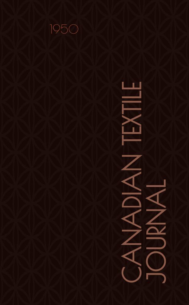 Canadian textile journal : Issued Fortnightly to promote the efficient development and expansion of the textile manufacturing industries in Canada. Vol.67, №13