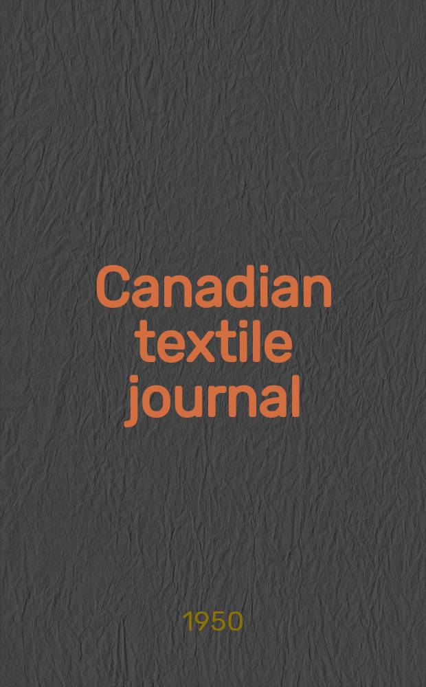 Canadian textile journal : Issued Fortnightly to promote the efficient development and expansion of the textile manufacturing industries in Canada. Vol.67, №18