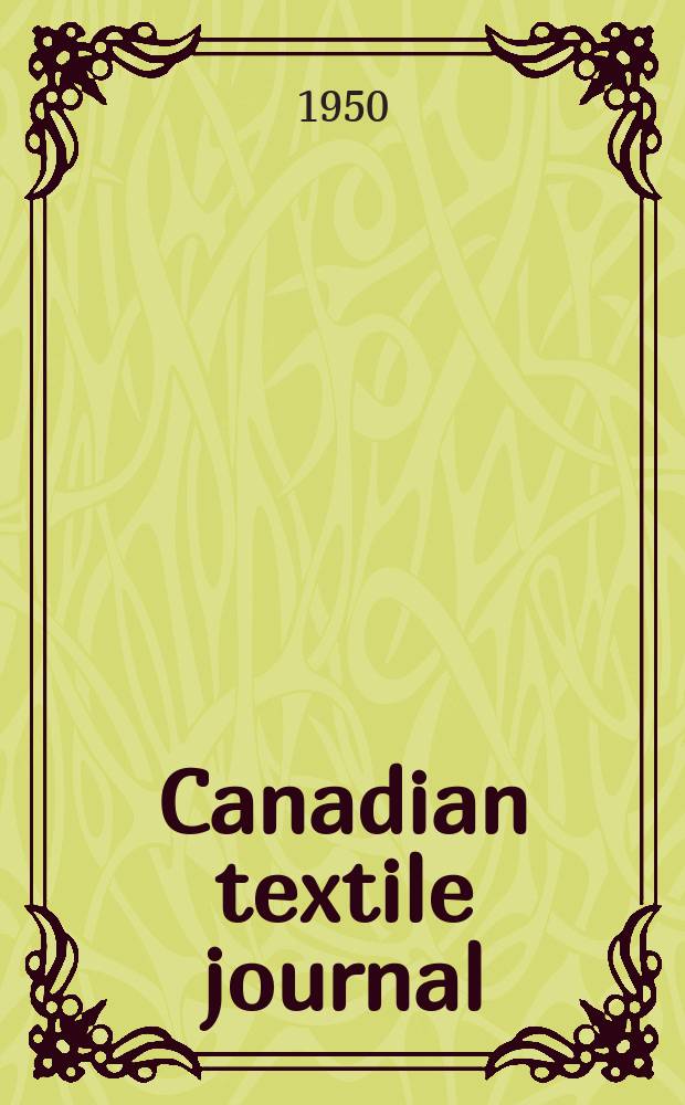 Canadian textile journal : Issued Fortnightly to promote the efficient development and expansion of the textile manufacturing industries in Canada. Vol.67, №21