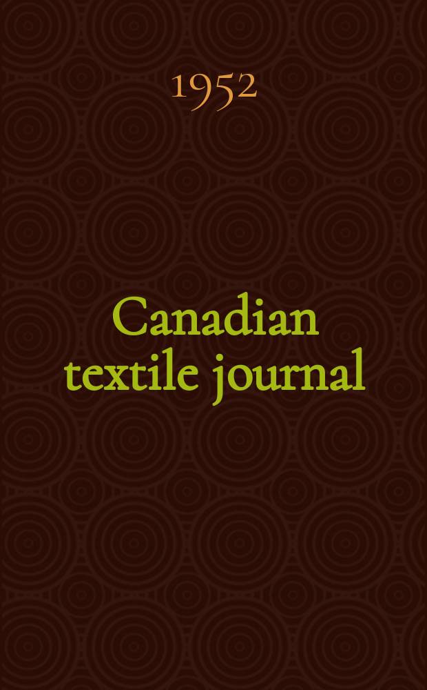 Canadian textile journal : Issued Fortnightly to promote the efficient development and expansion of the textile manufacturing industries in Canada. Vol.69, №2