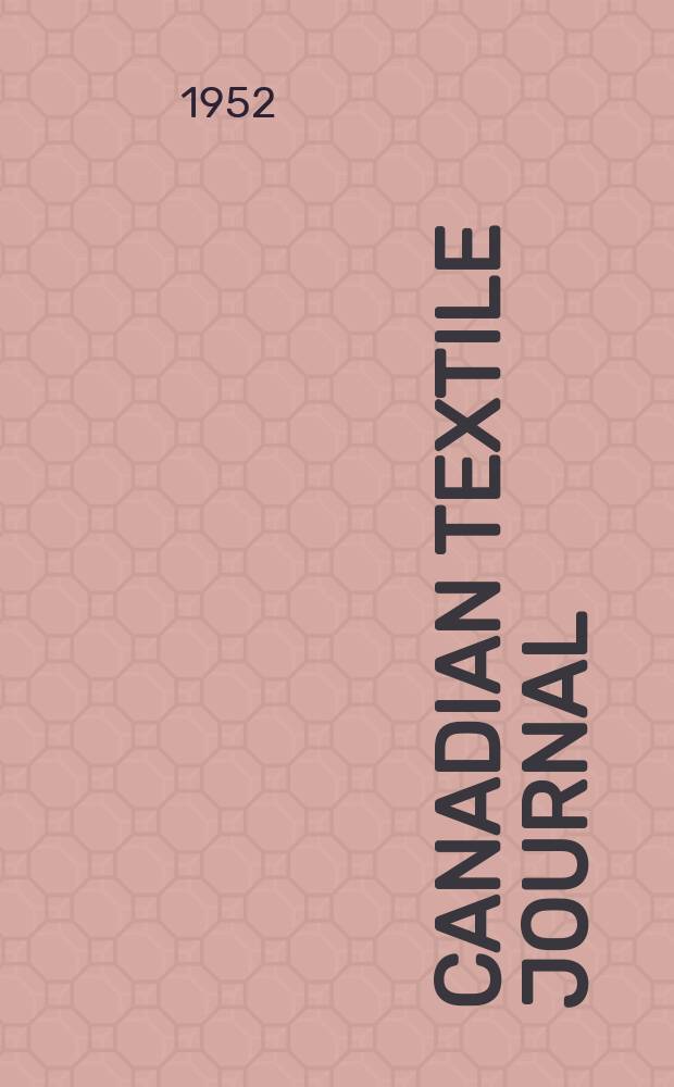 Canadian textile journal : Issued Fortnightly to promote the efficient development and expansion of the textile manufacturing industries in Canada. Vol.69, №20