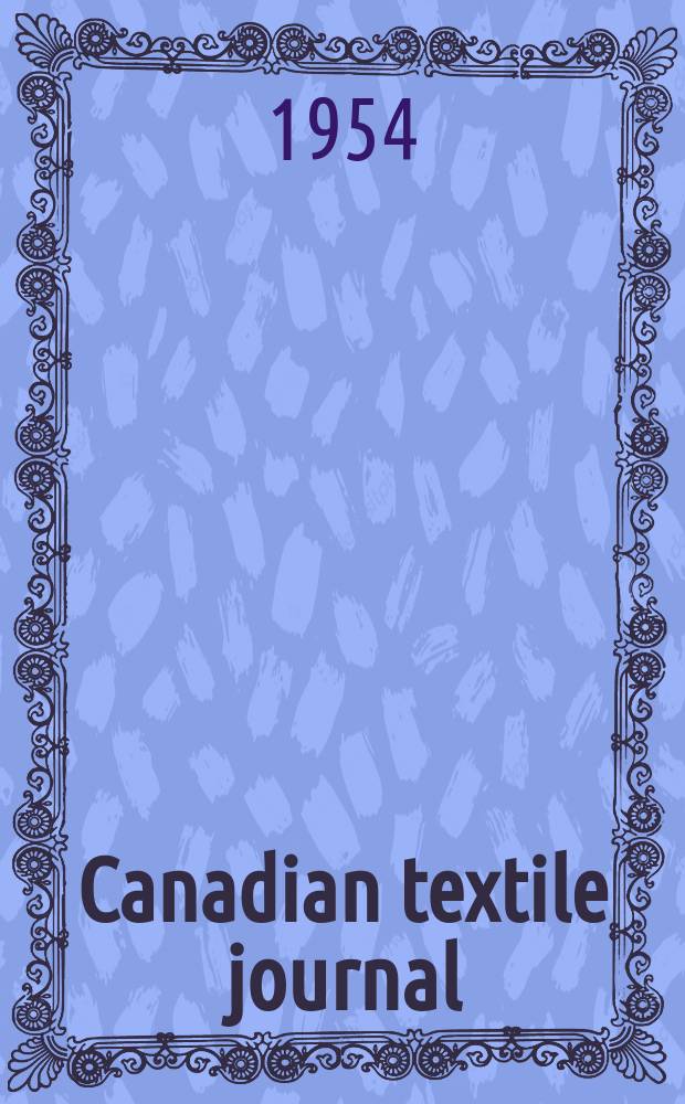 Canadian textile journal : Issued Fortnightly to promote the efficient development and expansion of the textile manufacturing industries in Canada. Vol.71, №18