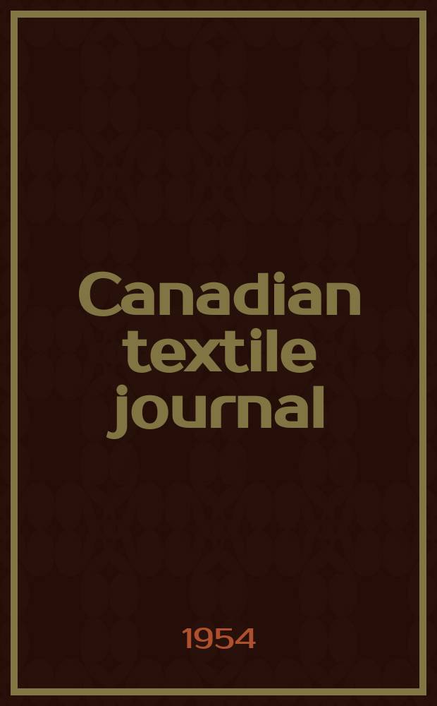 Canadian textile journal : Issued Fortnightly to promote the efficient development and expansion of the textile manufacturing industries in Canada. Vol.71, №22