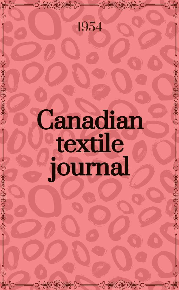 Canadian textile journal : Issued Fortnightly to promote the efficient development and expansion of the textile manufacturing industries in Canada. Vol.71, №25