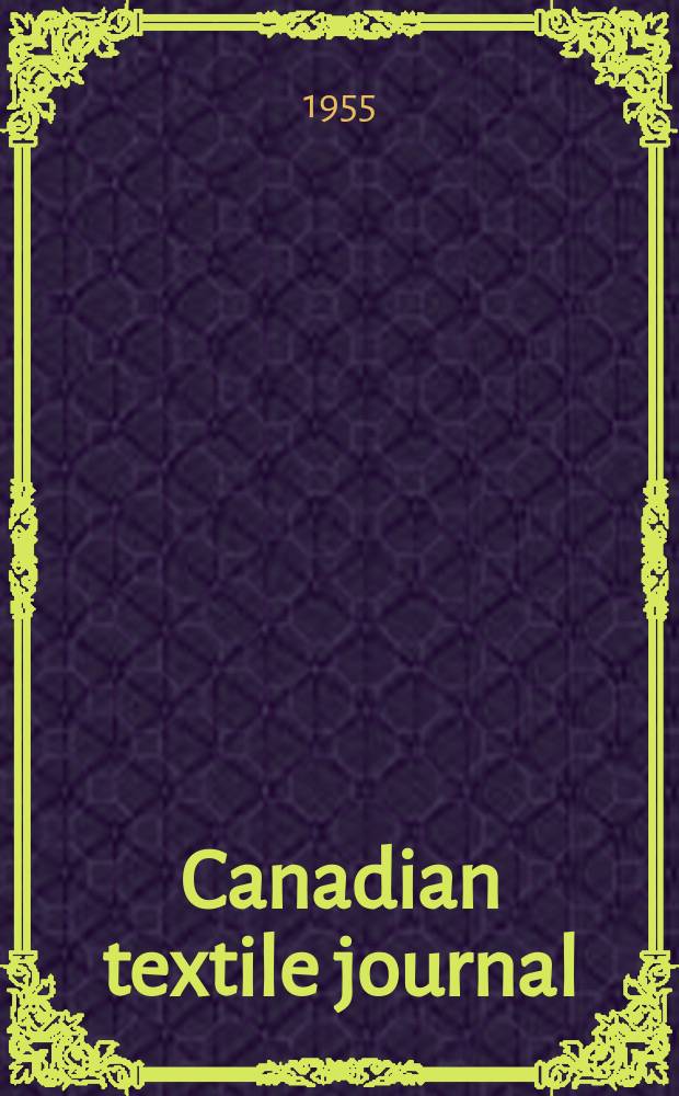 Canadian textile journal : Issued Fortnightly to promote the efficient development and expansion of the textile manufacturing industries in Canada. Vol.72, №13