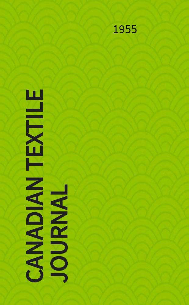 Canadian textile journal : Issued Fortnightly to promote the efficient development and expansion of the textile manufacturing industries in Canada. Vol.72, №25