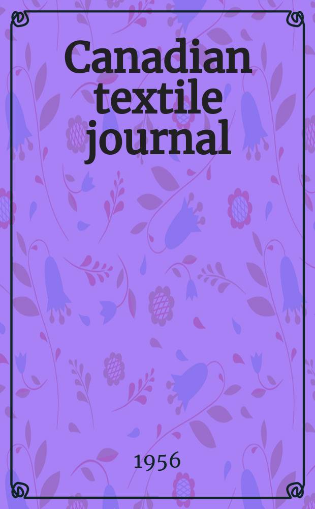 Canadian textile journal : Issued Fortnightly to promote the efficient development and expansion of the textile manufacturing industries in Canada. Vol.73, №18