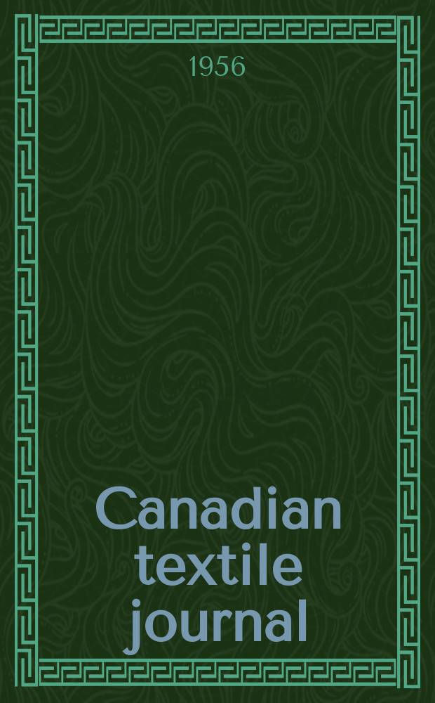 Canadian textile journal : Issued Fortnightly to promote the efficient development and expansion of the textile manufacturing industries in Canada. Vol.73, №24