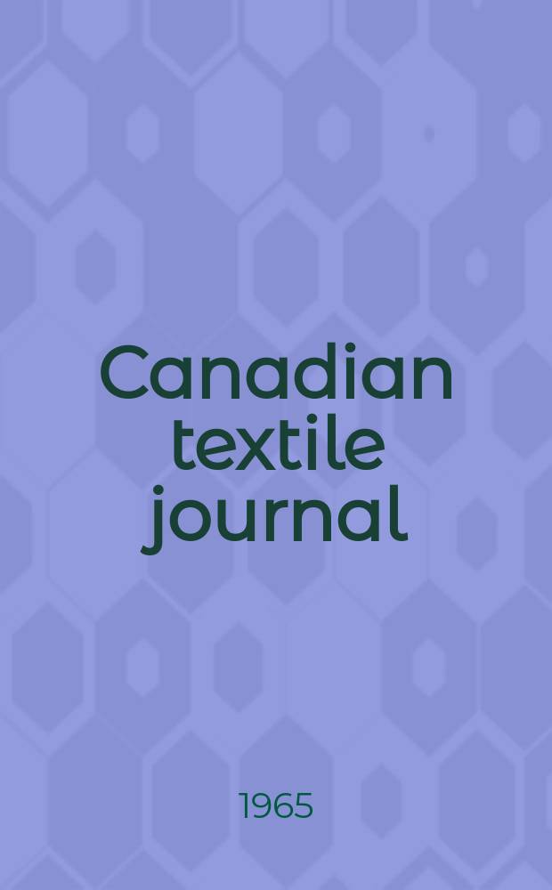 Canadian textile journal : Issued Fortnightly to promote the efficient development and expansion of the textile manufacturing industries in Canada. Vol.82, №22