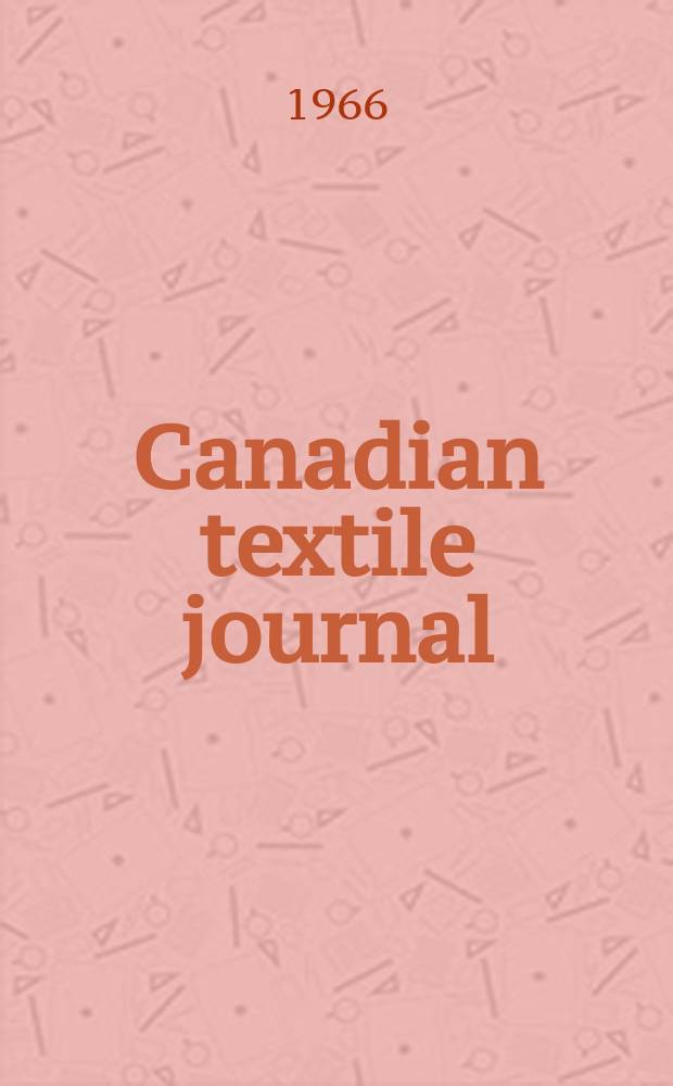Canadian textile journal : Issued Fortnightly to promote the efficient development and expansion of the textile manufacturing industries in Canada. Vol.83, №12