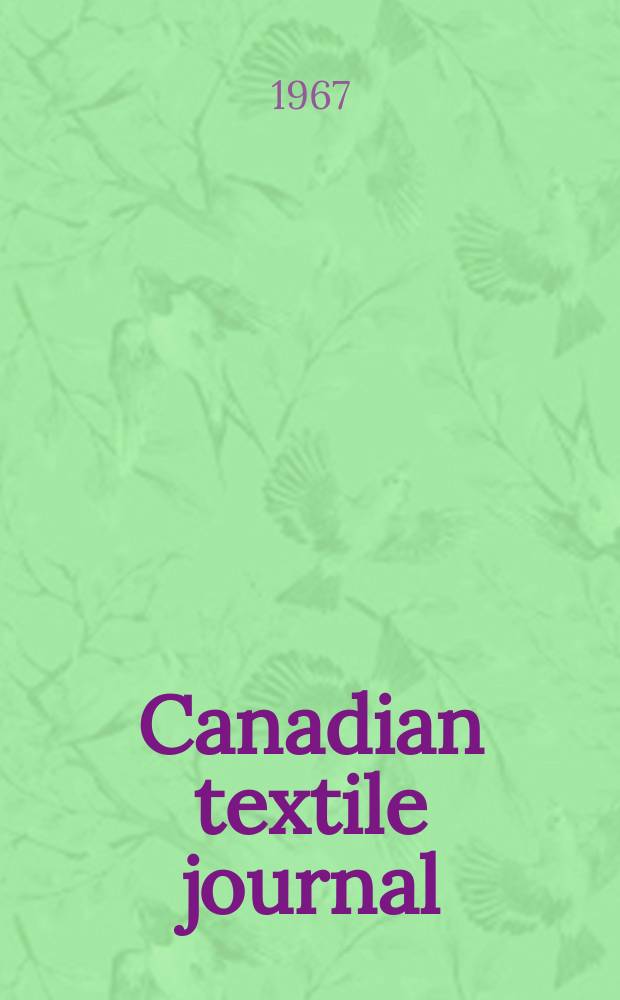 Canadian textile journal : Issued Fortnightly to promote the efficient development and expansion of the textile manufacturing industries in Canada. Vol.84, №1