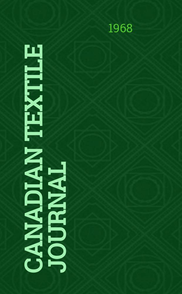 Canadian textile journal : Issued Fortnightly to promote the efficient development and expansion of the textile manufacturing industries in Canada. Vol.85, №4