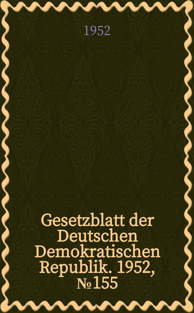 Gesetzblatt der Deutschen Demokratischen Republik. 1952, №155