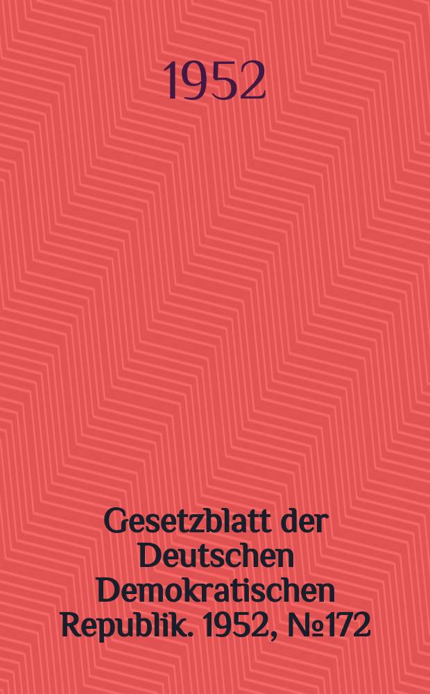 Gesetzblatt der Deutschen Demokratischen Republik. 1952, №172