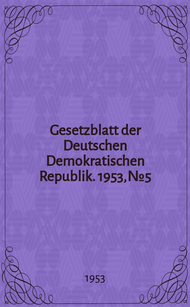 Gesetzblatt der Deutschen Demokratischen Republik. 1953, №5