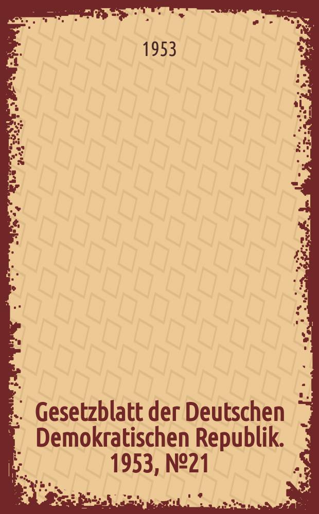 Gesetzblatt der Deutschen Demokratischen Republik. 1953, №21