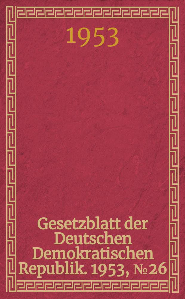 Gesetzblatt der Deutschen Demokratischen Republik. 1953, №26
