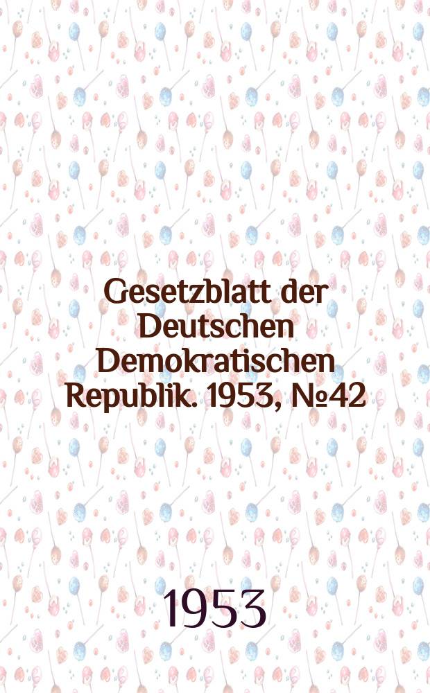 Gesetzblatt der Deutschen Demokratischen Republik. 1953, №42