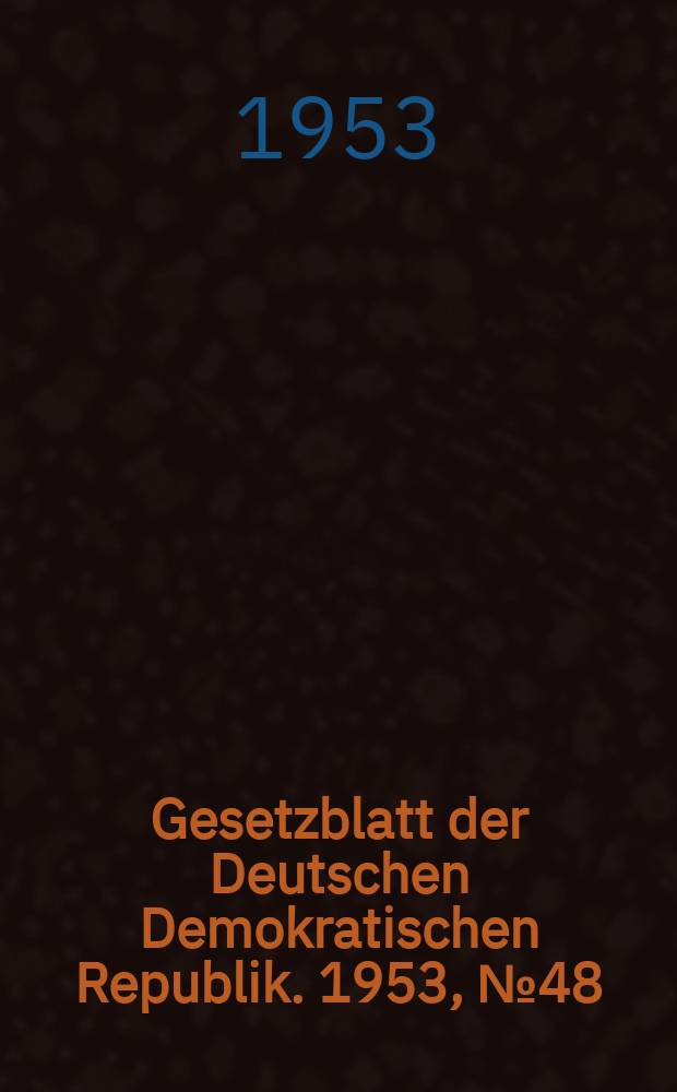 Gesetzblatt der Deutschen Demokratischen Republik. 1953, №48