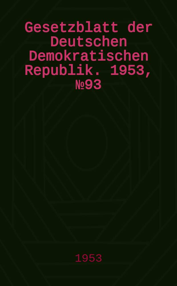 Gesetzblatt der Deutschen Demokratischen Republik. 1953, №93