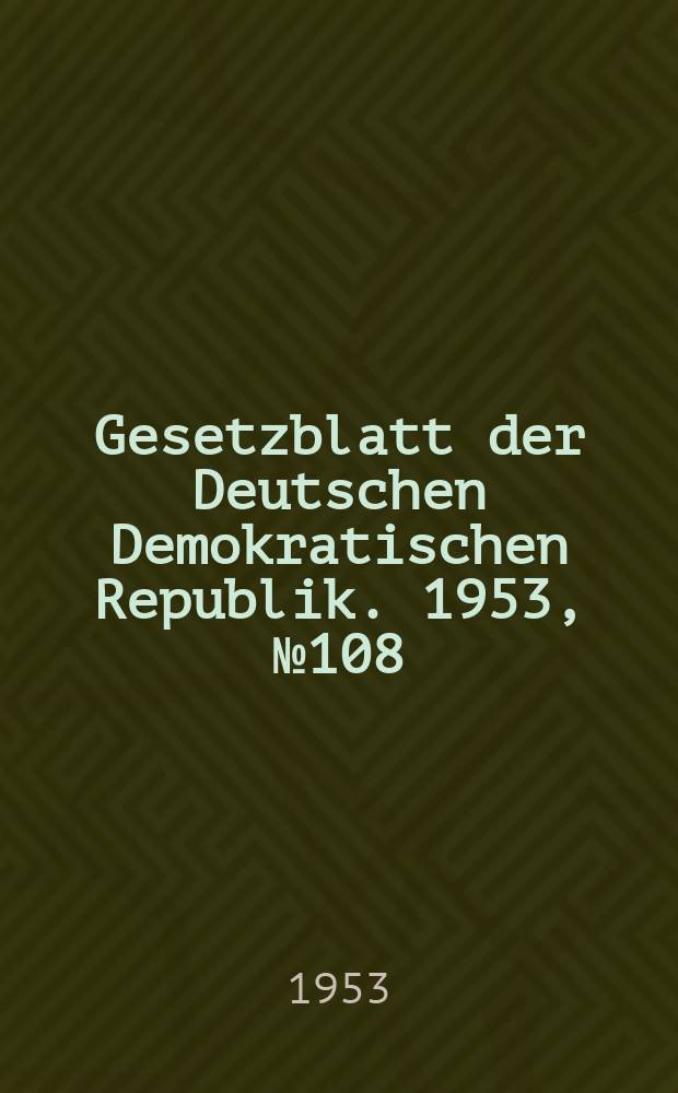 Gesetzblatt der Deutschen Demokratischen Republik. 1953, №108
