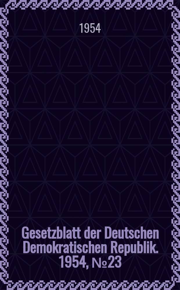Gesetzblatt der Deutschen Demokratischen Republik. 1954, №23