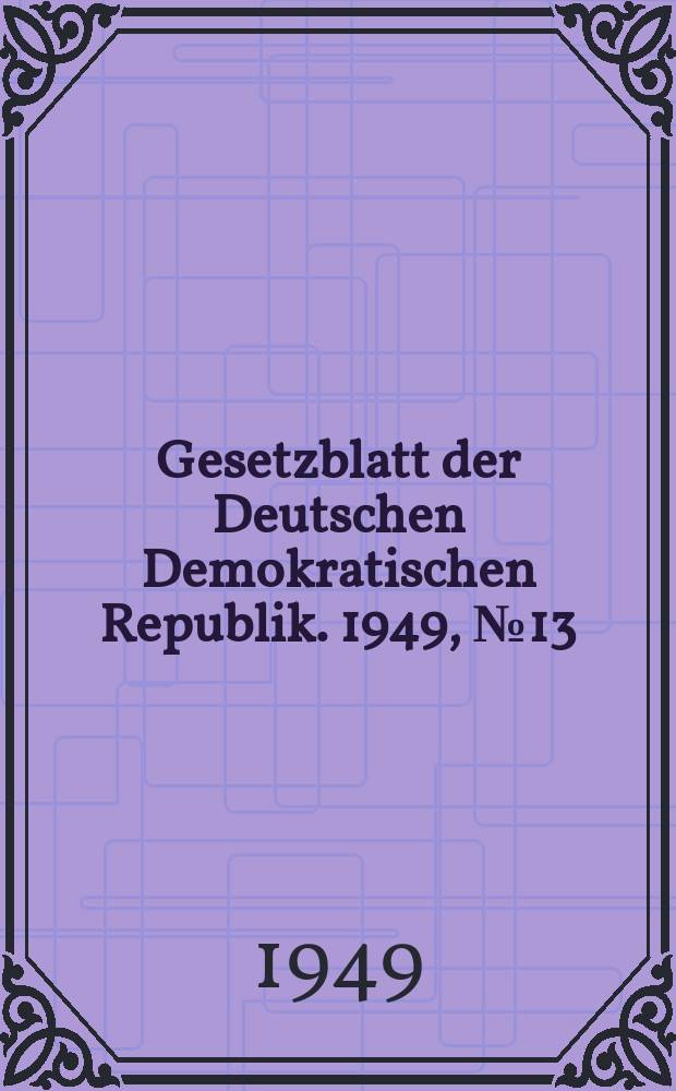 Gesetzblatt der Deutschen Demokratischen Republik. 1949, №13