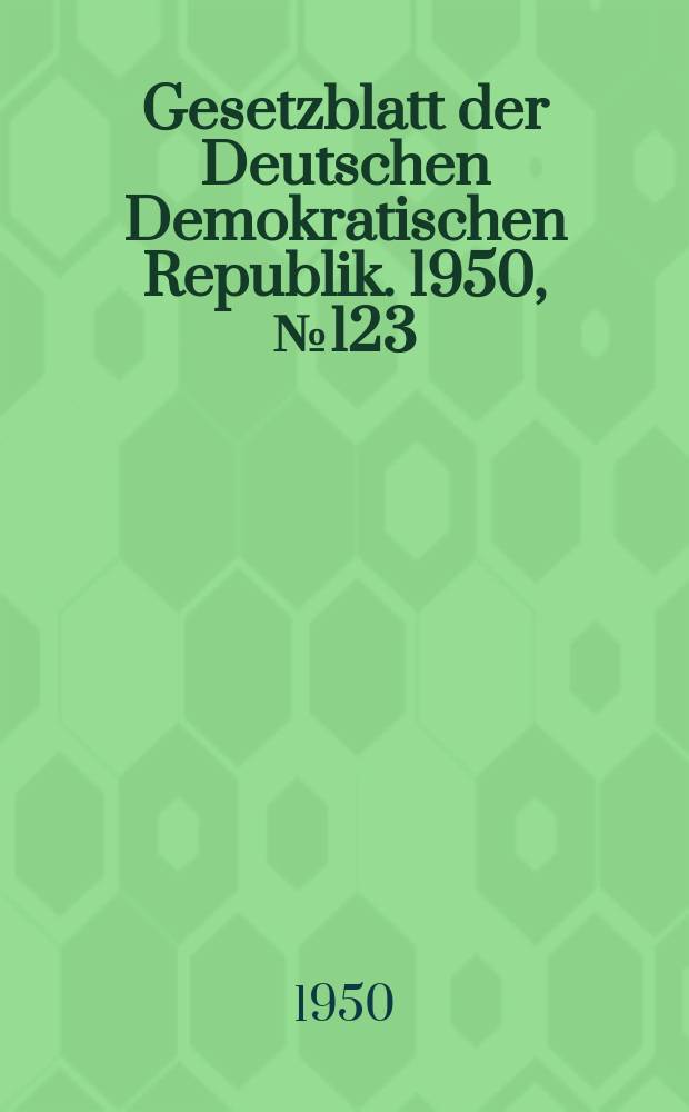 Gesetzblatt der Deutschen Demokratischen Republik. 1950, №123