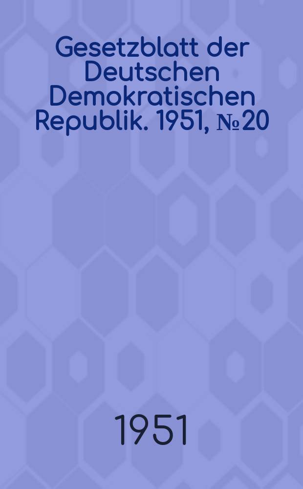 Gesetzblatt der Deutschen Demokratischen Republik. 1951, №20