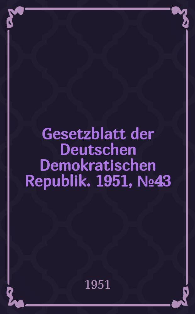 Gesetzblatt der Deutschen Demokratischen Republik. 1951, №43