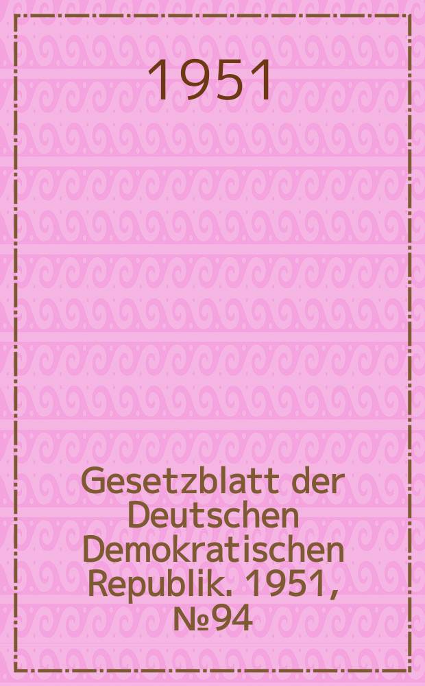Gesetzblatt der Deutschen Demokratischen Republik. 1951, №94