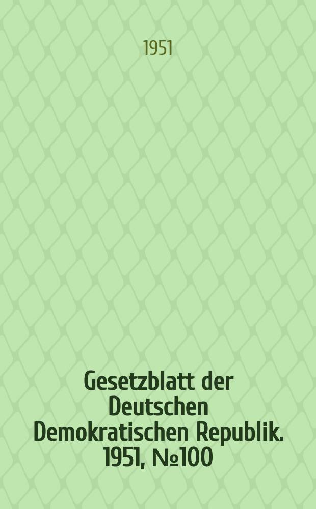 Gesetzblatt der Deutschen Demokratischen Republik. 1951, №100