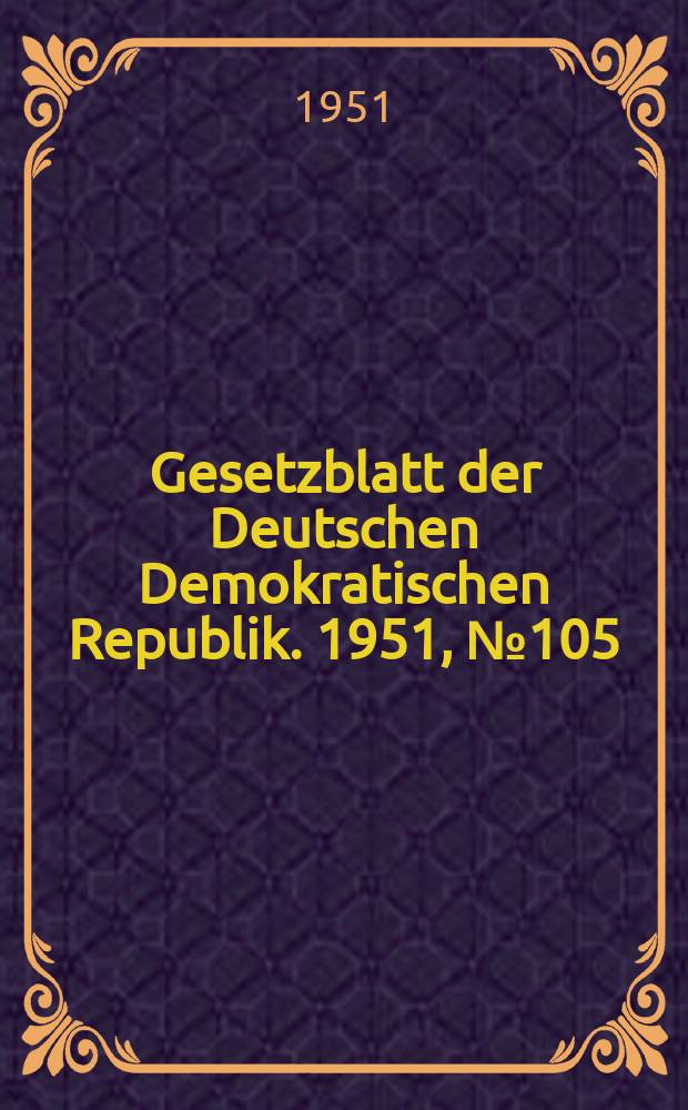 Gesetzblatt der Deutschen Demokratischen Republik. 1951, №105