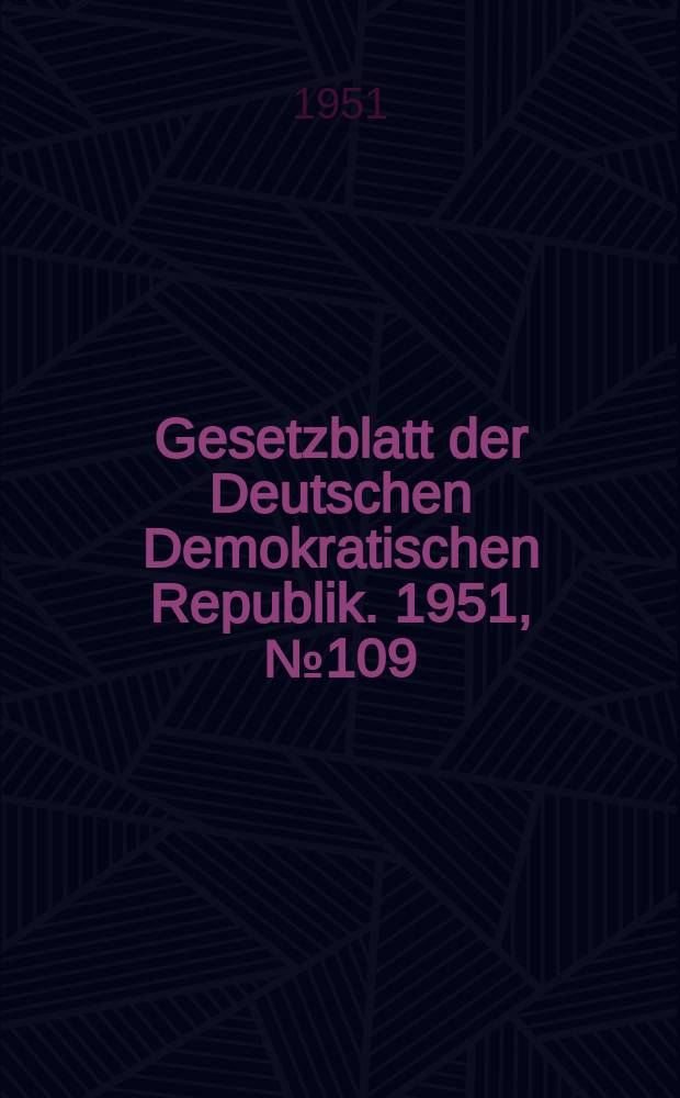 Gesetzblatt der Deutschen Demokratischen Republik. 1951, №109