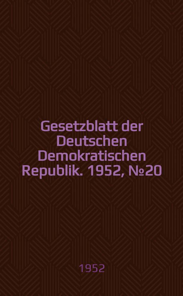 Gesetzblatt der Deutschen Demokratischen Republik. 1952, №20