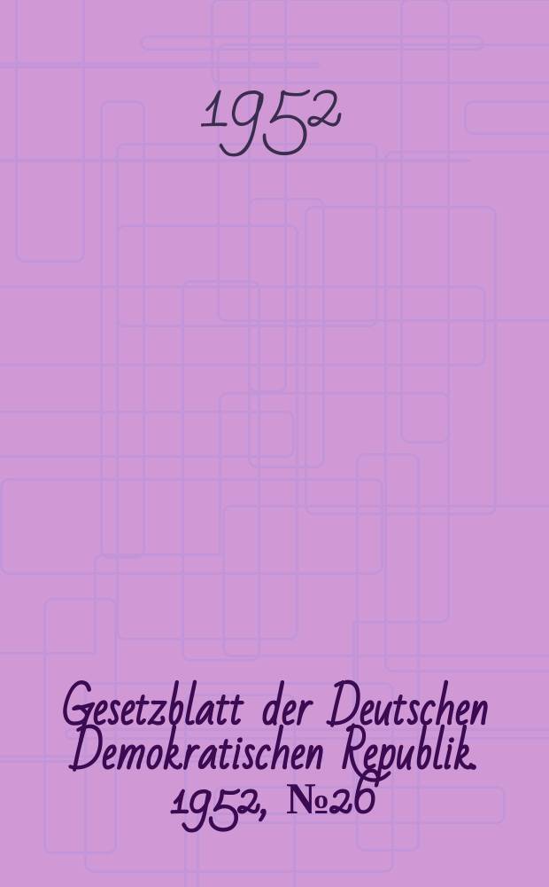 Gesetzblatt der Deutschen Demokratischen Republik. 1952, №26