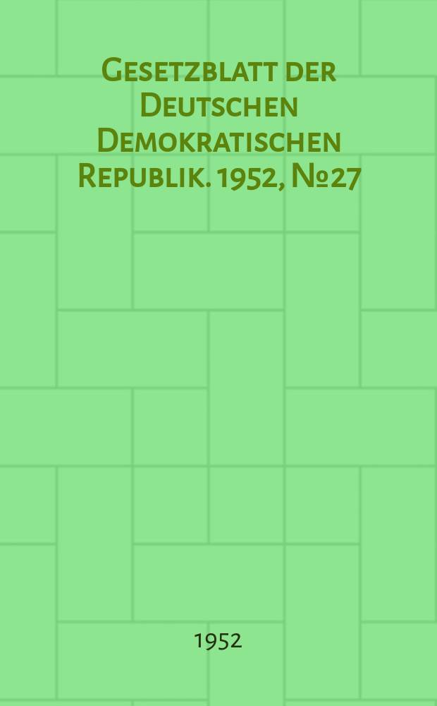 Gesetzblatt der Deutschen Demokratischen Republik. 1952, №27