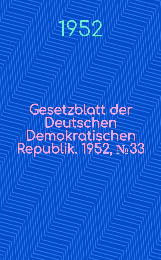 Gesetzblatt der Deutschen Demokratischen Republik. 1952, №33