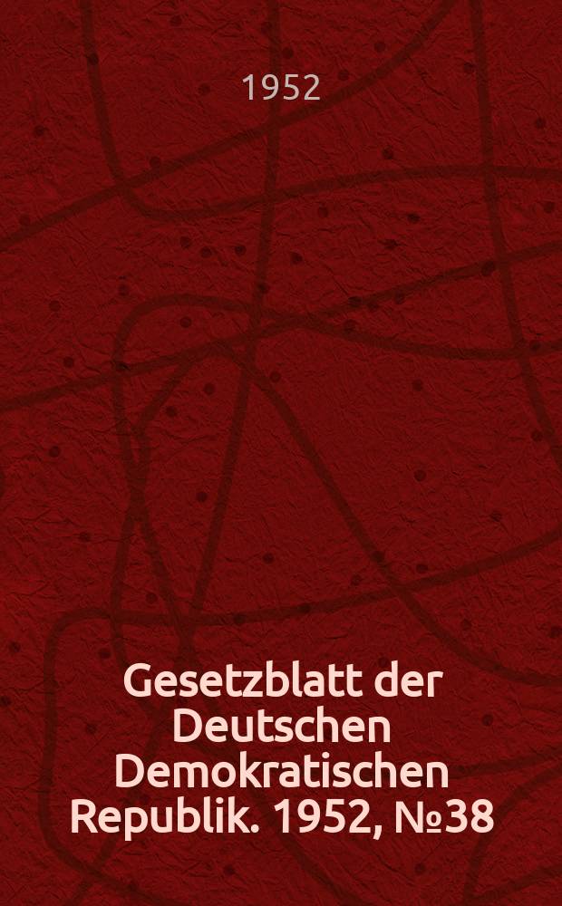 Gesetzblatt der Deutschen Demokratischen Republik. 1952, №38