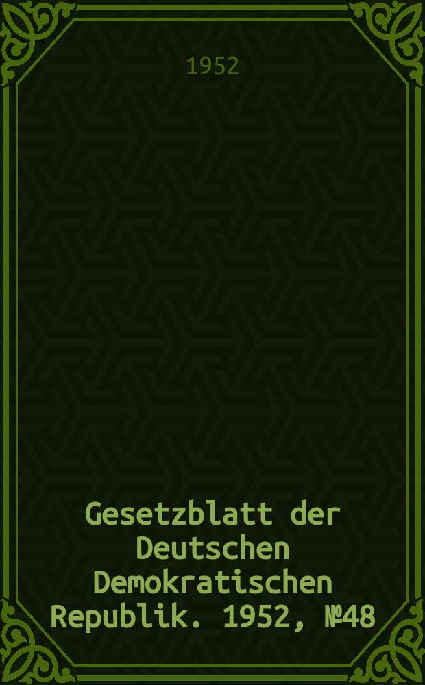 Gesetzblatt der Deutschen Demokratischen Republik. 1952, №48