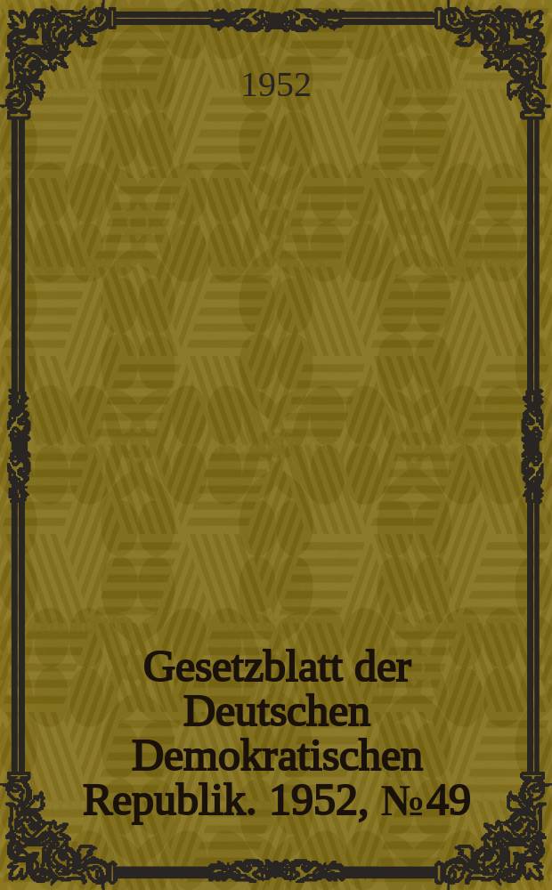 Gesetzblatt der Deutschen Demokratischen Republik. 1952, №49