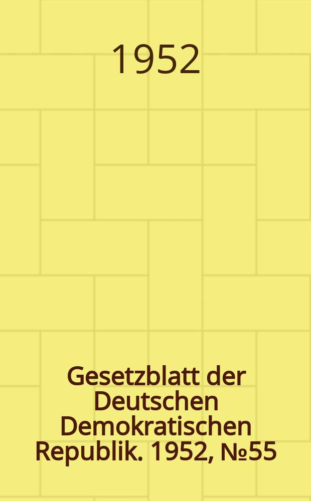 Gesetzblatt der Deutschen Demokratischen Republik. 1952, №55