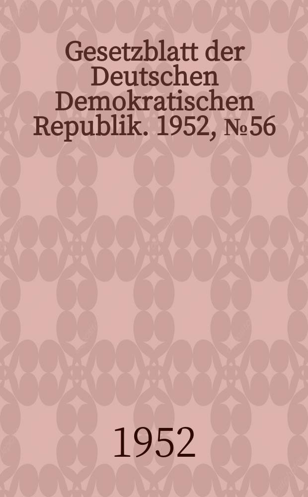 Gesetzblatt der Deutschen Demokratischen Republik. 1952, №56
