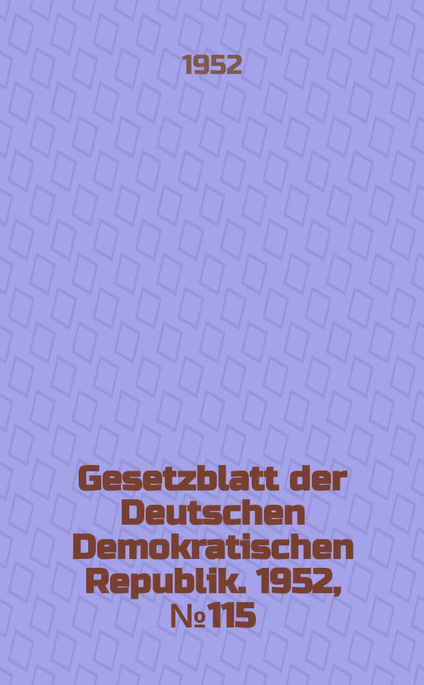 Gesetzblatt der Deutschen Demokratischen Republik. 1952, №115