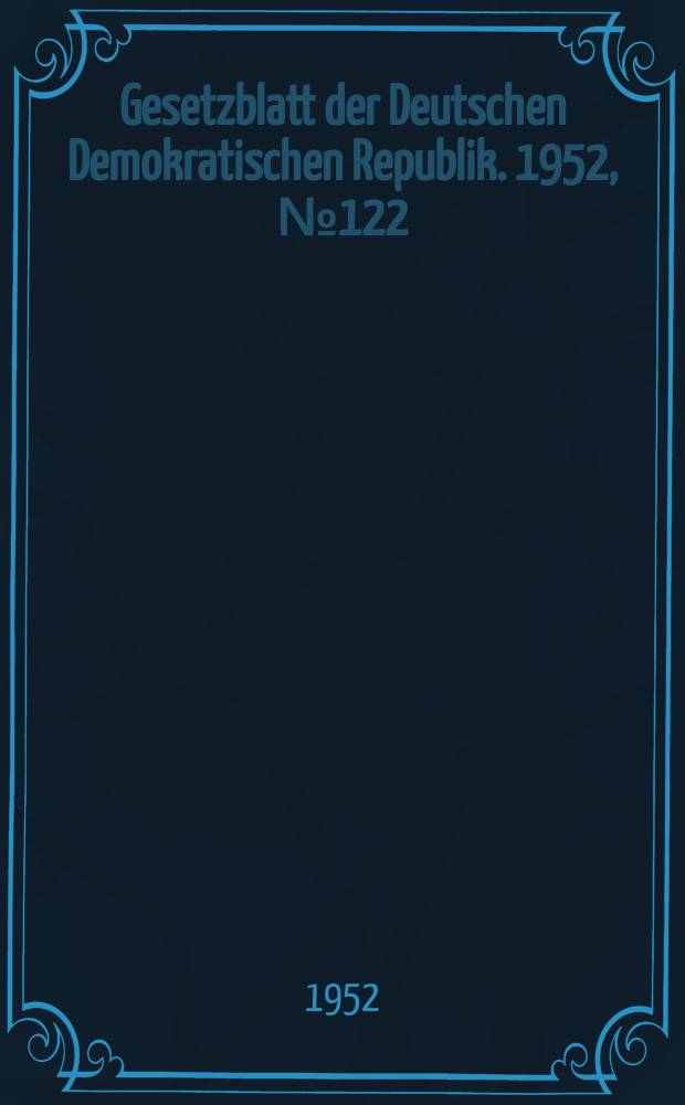Gesetzblatt der Deutschen Demokratischen Republik. 1952, №122