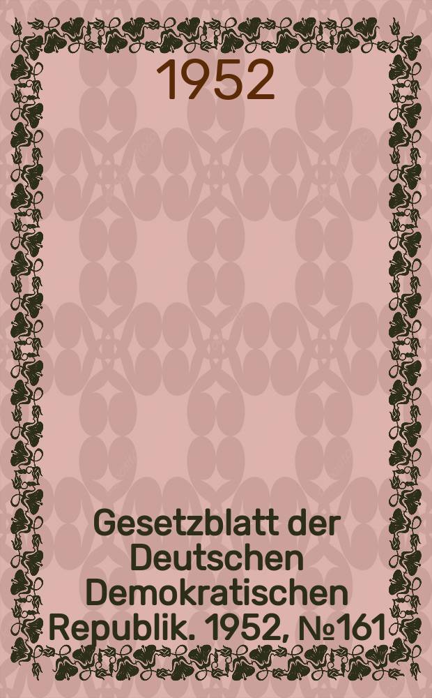 Gesetzblatt der Deutschen Demokratischen Republik. 1952, №161
