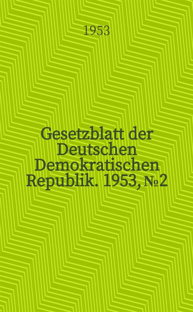 Gesetzblatt der Deutschen Demokratischen Republik. 1953, №2