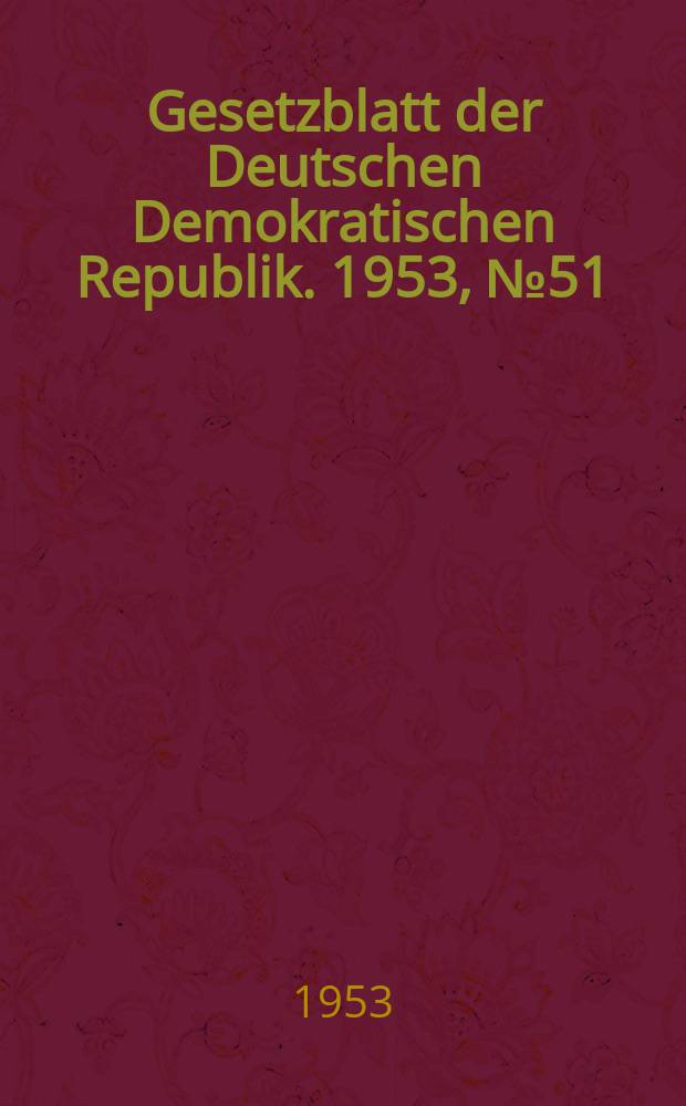 Gesetzblatt der Deutschen Demokratischen Republik. 1953, №51